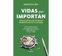 VIDAS QUE IMPORTAN; CÓMO HABITAR CON INTENCIÓN UN MUNDO ADICTO A LOS ATAJOS (Sociedad actual)