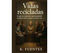 Vidas recicladas: lo que las segundas oportunidades enseñan sobre el amor, el dolor y la fe: Historias entrelazadas por el dolor, salvadas por el amor