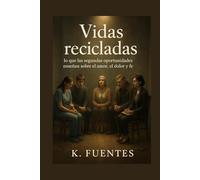Vidas recicladas: lo que las segundas oportunidades enseñan sobre el amor, el dolor y la fe: Historias entrelazadas por el dolor, salvadas por el amor