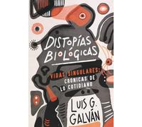 Vidas Singulares: Crónicas de lo Cotidiano: Distopías Biológicas