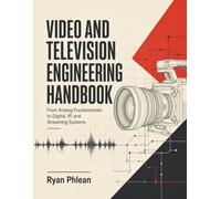 VIDEO AND TELEVISION ENGINEERING HANDBOOK: From Analog Fundamentals to Digital, IP, and Streaming Systems