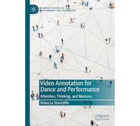 Video Annotation for Dance and Performance: Attention, Thinking, and Memory (Palgrave Studies in Performance and Technology)