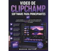 VIDEO DE CLIPCHAMP SOFTWARE PARA PRINCIPIANTES: La guía completa paso a paso para crear vídeos profesionales, dominar las herramientas de edición y producir contenido de alta calidad con facilidad.