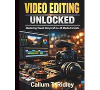 Video Editing Unlocked: Mastering Visual Storycraft for All Media Formats