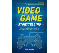 Video Game Storytelling: What Every Developer Needs to Know about Narrative Techniques