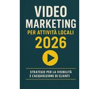 Video Marketing per Attività Locali 2026: Come creare video che attirano clienti subito per bar, ristoranti, negozi, estetica, palestre e artigiani ... Tecniche pratiche, veloci e aggiornate 2026.
