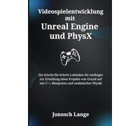 Videospielentwicklung mit Unreal Engine und PhysX: Ein Schritt-für-Schritt-Leitfaden für Anfänger zur Erstellung eines Projekts von Grund auf mit C++, Blueprints und realistischer Physik