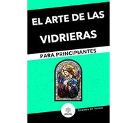 Vidrieras para Principiantes: Guía Completa de Técnicas y Consejos para Crear tus Primeras Vidrieras