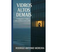 VIDROS ALTOS DEMAIS: “Conquistar o topo não ensina a viver nele.”