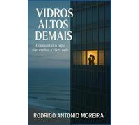 VIDROS ALTOS DEMAIS: “Conquistar o topo não ensina a viver nele.”