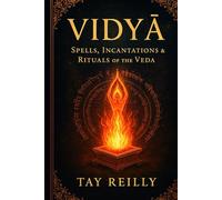 VIDYĀ: SPELLS, INCANTATIONS & RITUALS OF THE VEDA