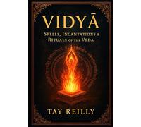 VIDYĀ: SPELLS, INCANTATIONS & RITUALS OF THE VEDA