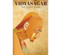 VIDYASAGAR THE SILENT FLAME: The Life, Teachings, and Legacy of Acharya Vidyasagar Ji Maharaj, A Guide to Jain Values and Simplicity