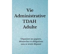 Vie Administrative TDAH Adulte: Organiser ses papiers, démarches et obligations sans se sentir dépassé (Organisation TDAH)