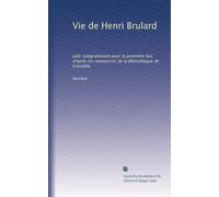 Vie de Henri Brulard: pub. intégralement pour la première fois d'après les manuscrits de la Bibliothèque de Grenoble: Volume 1