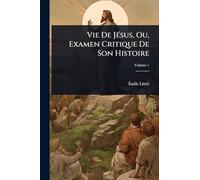 Vie De JÃ(c)sus, Ou, Examen Critique De Son Histoire