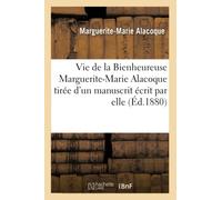 Vie de la Bienheureuse Marguerite-Marie Alacoque : tirée textuellement d'un manuscrit écrit par elle (Histoire)
