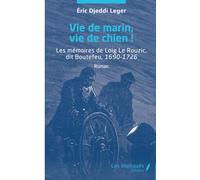 Vie de marin, vie de chien !: Les mémoires de Loig Le Rouzic, dit Boutefeu, 1690-1726