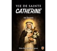 Vie de sainte Catherine de Sienne: Écrite par son confesseur. (La collection des Vies et Histoires véritables des saints)