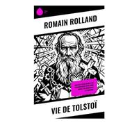 Vie de Tolstoï: Portrait intellectuel d'un penseur russe entre génie moral, vie spirituelle et pacifisme