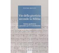 Vie della giustizia secondo la Bibbia. Sistema giudiziario e procedure per la riconciliazione (Biblica)