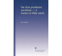 Vie d'un prolétaire socialiste -- à travers le XIXe siècle