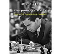 Vie et parties de Mikhaïl Tal: Tome 1 : À la conquête du titre mondial ! (Histoire du jeu d'échecs)