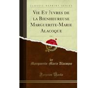 Vie Et Œuvres de la Bienheureuse Marguerite-Marie Alacoque, Vol. 1 (Classic Reprint)