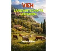 VIEH LANDWIRTSCHAFTSLEITFADEN: Alles, was Sie wissen müssen, um einen Rinderzuchtbetrieb zu gründen und auszubauen
