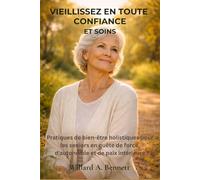 VIEILLISSEZ EN TOUTE CONFIANCE ET SOINS: Pratiques de bien-être holistiques pour les seniors en quête de force, d'autonomie et de paix intérieure