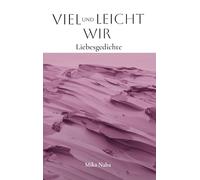 Viel und leicht Wir: Liebesgedichte über Sehnsucht und Verlust