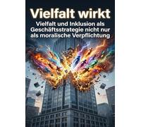 Vielfalt wirkt: Vielfalt und Inklusion als Geschäftsstrategie nicht nur als moralische Verpflichtung