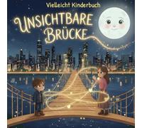 Vielleicht Kinderbuch UNSICHTBARE BRÜCKE: Eine Geschichte darüber, dass wir alle mit unseren Liebsten verbunden sind - durch eine unsichtbare Brücke ... Seil der Fürsorge und das Band der Gefühle.