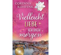 Vielleicht liebe ich dich morgen: Ein gefühlvoller Liebesroman über alte Muster, einen Neuanfang und den Mut, sich selbst zu vertrauen