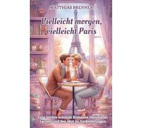 Vielleicht morgen, vielleicht Paris: Eine leichte schwule Romance über Liebe, Lachen und den Mut zu Veränderungen
