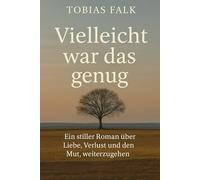 Vielleicht war das genug: Ein stiller Roman über Verlust, Nähe und das Weiterleben danach (Leben, wenn es schwer wird - Eine Romanreihe von Tobias Falk)