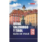 VIENA, SALZBURGO Y TIROL GUÍA DE VIAJE 2026: Explore las principales ciudades y pueblos alpinos de Austria con itinerarios, mapas e información local