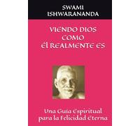 VIENDO DIOS COMO Él REALMENTE ES: Una Guía Espiritual para la Felicidad Eterna