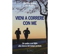 Vieni a correre con me. Un padre e un figlio alla ricerca del tempo perduto