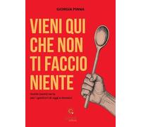 Vieni qui che non ti faccio niente. Guida (semi) seria per i genitori di oggi e domani
