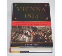 Vienna 1814: How the Conquerors of Napoleon Made Love, War, and Peace at the Congress of Vienna