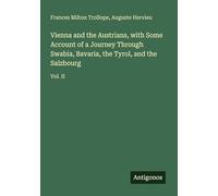 Vienna and the Austrians, with Some Account of a Journey Through Swabia, Bavaria, the Tyrol, and the Salzbourg: Vol. II
