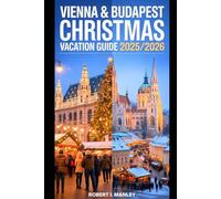 VIENNA & BUDAPEST CHRISTMAS VACATION GUIDE 2025/2026: Your ultimate Winter Travel Guide to Europe’s Most Enchanting Christmas Markets