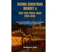 VIENNA CHRISTMAS MARKET & NEW YEAR TRAVEL GUIDE 2025-2026: Your Essential Guide to Vienna’s Christmas Markets and New Year Celebrations