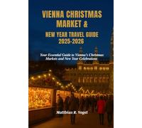 VIENNA CHRISTMAS MARKET & NEW YEAR TRAVEL GUIDE 2025-2026: Your Essential Guide to Vienna’s Christmas Markets and New Year Celebrations