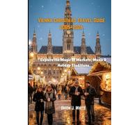 Vienna Christmas Travel Guide 2025-2026: Explore the Magic of Markets, Music & Holiday Traditions