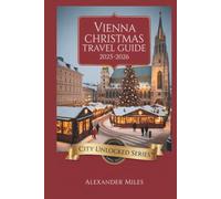 Vienna Christmas Travel Guide 2025-2026: Insider Tips, Festive Markets & Authentic Holiday Experiences (City Unlocked Series)