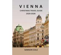 VIENNA CHRISTMAS TRAVEL GUIDE 2025-2026: Your Complete Guide to Experiencing the Magic, Music, and Markets of Vienna This Festive Season (The Essential Travel Companion)
