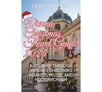 Vienna Christmas Travel Guide 2025: A Journey Through Vienna’s Christmas Markets, Music, and Holiday Charm