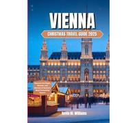 VIENNA CHRISTMAS TRAVEL GUIDE 2025: Discover the Magic, Wonder, and Warmth of Austria’s Most Enchanting Season